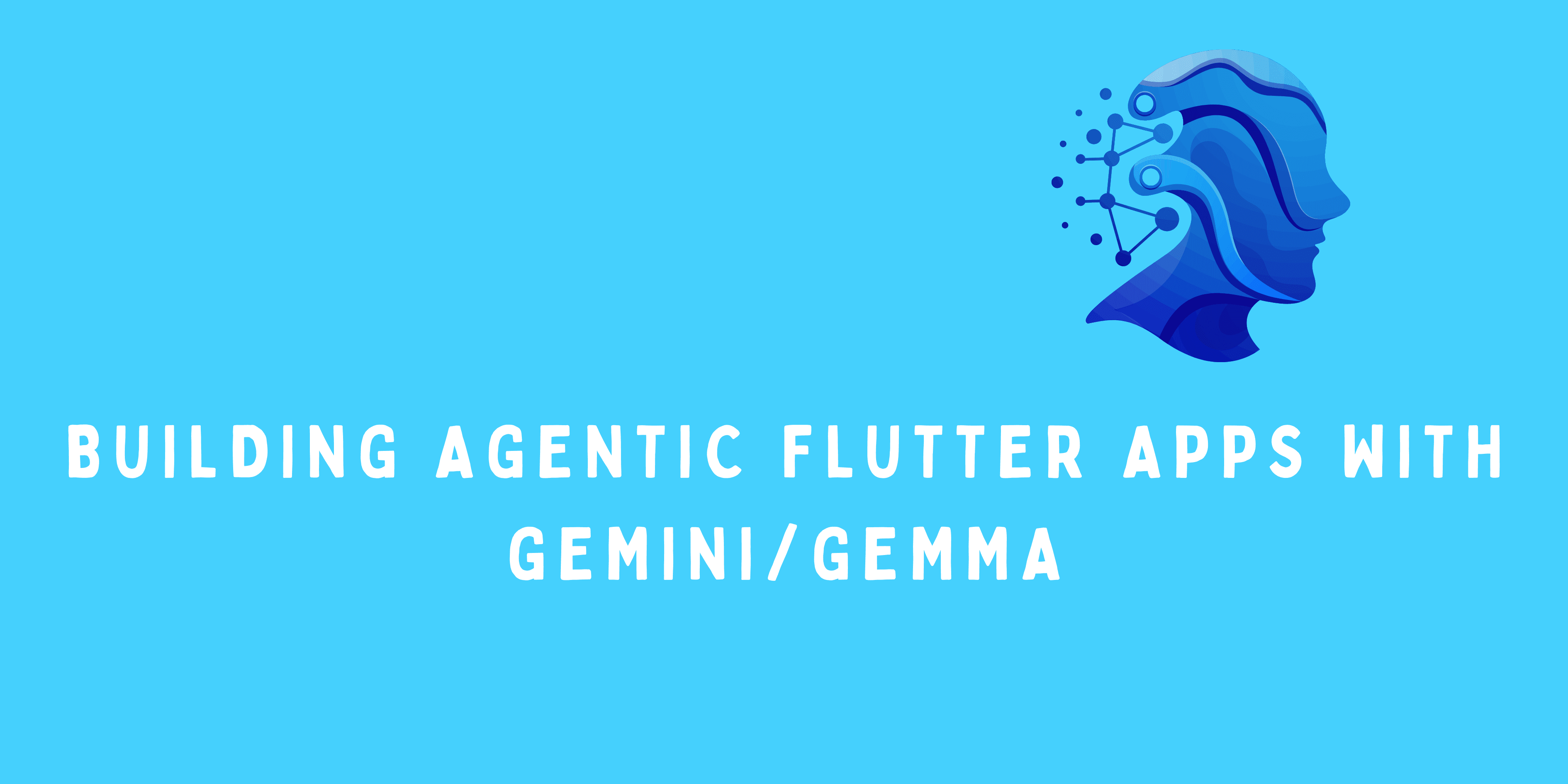 Building Agentic Flutter Apps with Gemini/Gemma